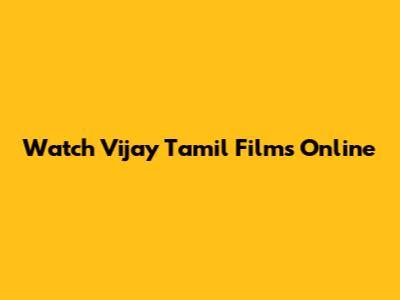 Watch Vijay Tamil Films Online