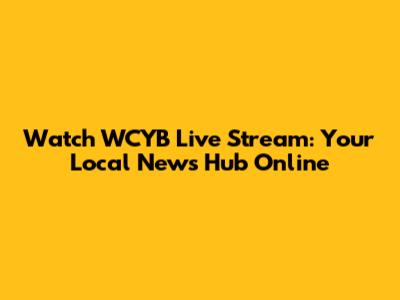 Watch WCYB Live Stream: Your Local News Hub Online