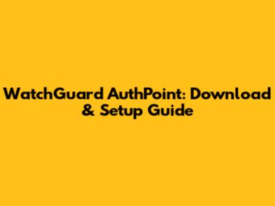 WatchGuard AuthPoint: Download & Setup Guide