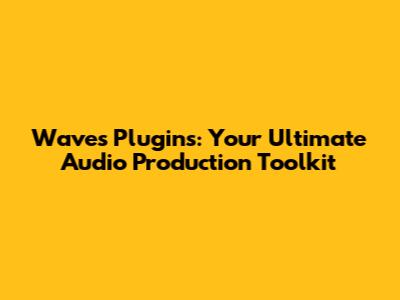 Waves Plugins: Your Ultimate Audio Production Toolkit