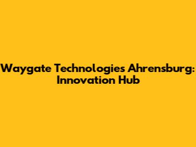 Waygate Technologies Ahrensburg: Innovation Hub
