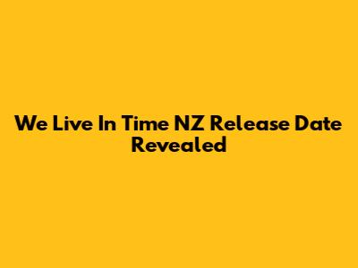 We Live In Time NZ Release Date Revealed