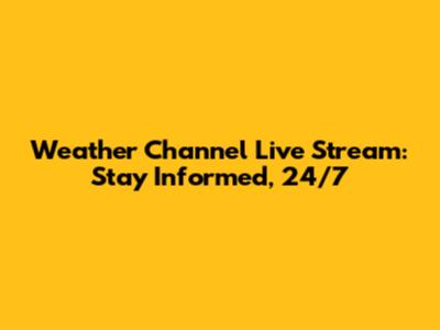 Weather Channel Live Stream: Stay Informed, 24/7