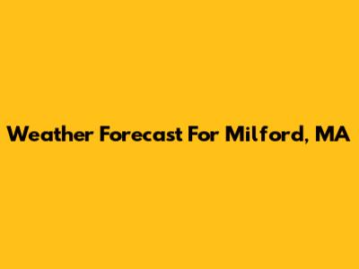 Weather Forecast For Milford, MA