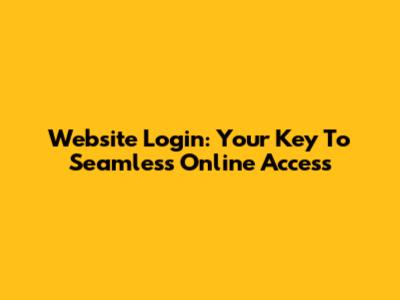 Website Login: Your Key To Seamless Online Access