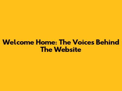 Welcome Home: The Voices Behind The Website
