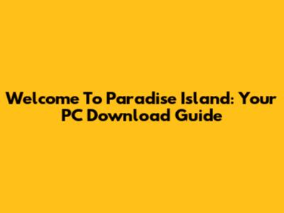 Welcome To Paradise Island: Your PC Download Guide