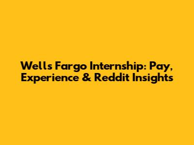 Wells Fargo Internship: Pay, Experience & Reddit Insights