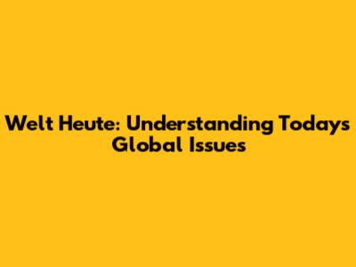 Welt Heute: Understanding Today's Global Issues