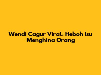 Wendi Cagur Viral: Heboh Isu Menghina Orang