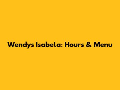 Wendys Isabela: Hours & Menu