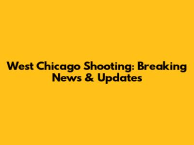 West Chicago Shooting: Breaking News & Updates