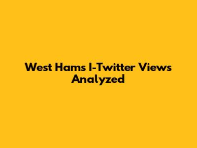 West Ham's I-Twitter Views Analyzed