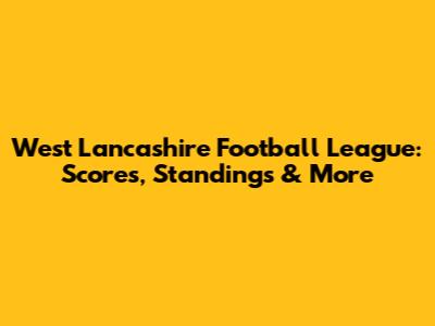 West Lancashire Football League: Scores, Standings & More