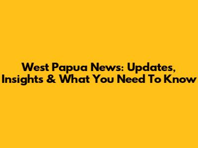 West Papua News: Updates, Insights & What You Need To Know