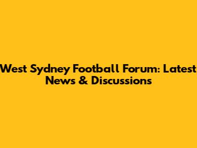 West Sydney Football Forum: Latest News & Discussions
