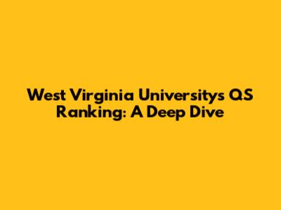 West Virginia University's QS Ranking: A Deep Dive