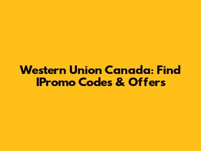 Western Union Canada: Find IPromo Codes & Offers