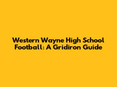Western Wayne High School Football: A Gridiron Guide