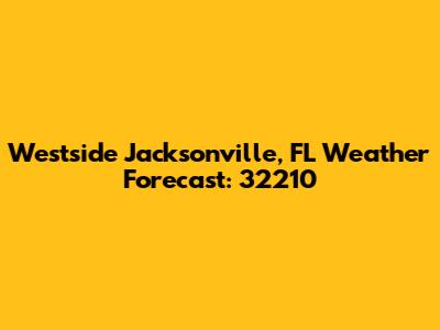 Westside Jacksonville, FL Weather Forecast: 32210