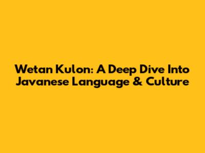 Wetan Kulon: A Deep Dive Into Javanese Language & Culture