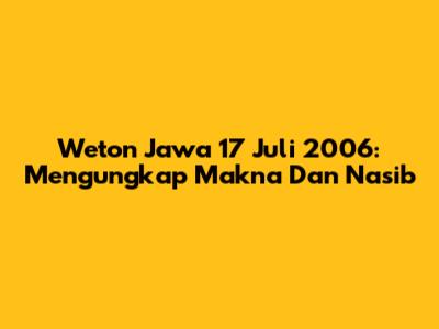 Weton Jawa 17 Juli 2006: Mengungkap Makna Dan Nasib