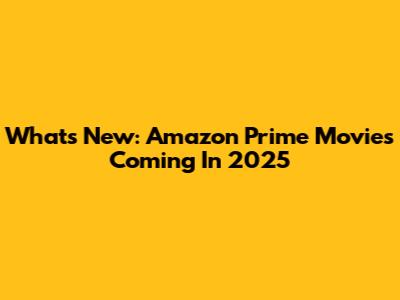 What's New: Amazon Prime Movies Coming In 2025