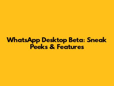 WhatsApp Desktop Beta: Sneak Peeks & Features