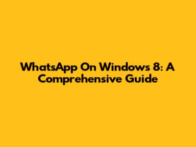 WhatsApp On Windows 8: A Comprehensive Guide
