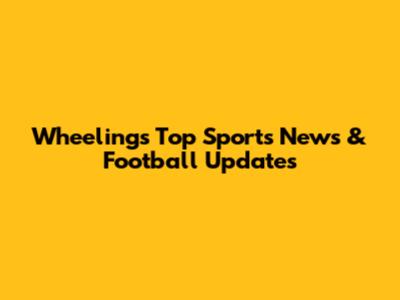 Wheeling's Top Sports News & Football Updates