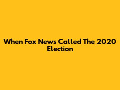 When Fox News Called The 2020 Election