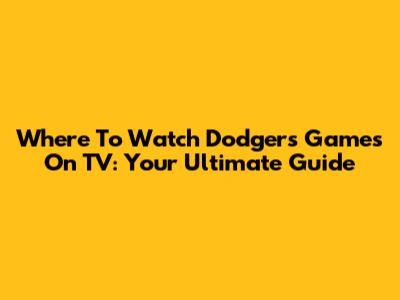 Where To Watch Dodgers Games On TV: Your Ultimate Guide