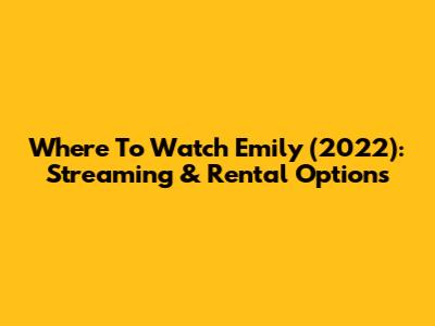 Where To Watch Emily (2022): Streaming & Rental Options