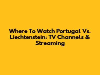 Where To Watch Portugal Vs. Liechtenstein: TV Channels & Streaming