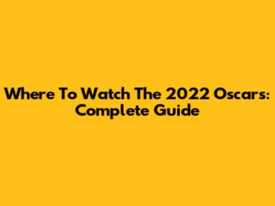 Where To Watch The 2022 Oscars: Complete Guide