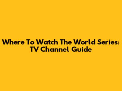 Where To Watch The World Series: TV Channel Guide