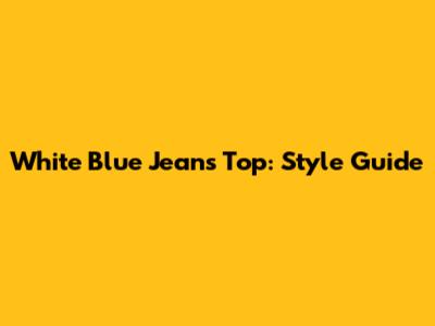 White Blue Jeans Top: Style Guide