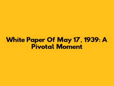 White Paper Of May 17, 1939: A Pivotal Moment