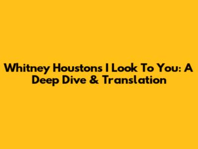 Whitney Houston's "I Look To You": A Deep Dive & Translation