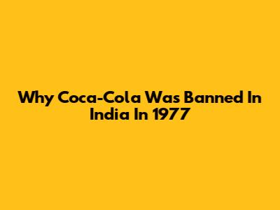 Why Coca-Cola Was Banned In India In 1977