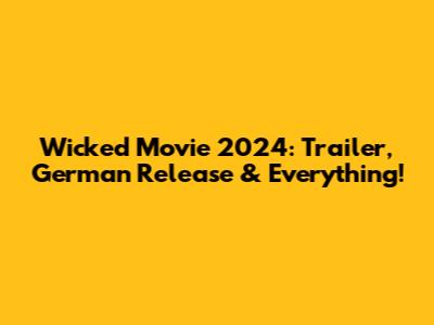 Wicked Movie 2024: Trailer, German Release & Everything!
