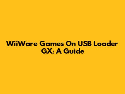 WiiWare Games On USB Loader GX: A Guide