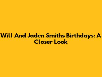 Will And Jaden Smith's Birthdays: A Closer Look