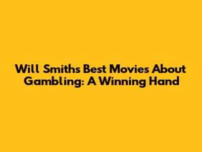Will Smith's Best Movies About Gambling: A Winning Hand