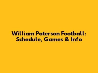 William Paterson Football: Schedule, Games & Info