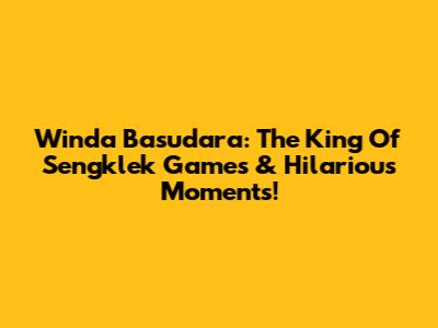 Winda Basudara: The King Of Sengklek Games & Hilarious Moments!