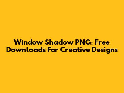 Window Shadow PNG: Free Downloads For Creative Designs