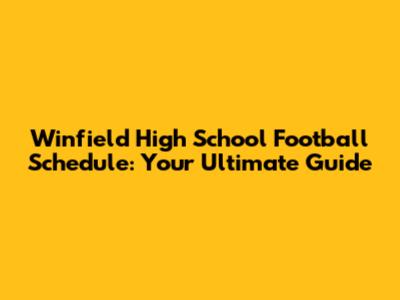 Winfield High School Football Schedule: Your Ultimate Guide