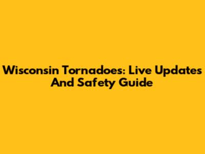 Wisconsin Tornadoes: Live Updates And Safety Guide