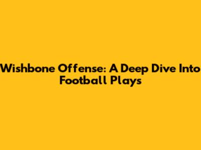 Wishbone Offense: A Deep Dive Into Football Plays